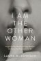 I Am the Other Woman: Escape the Pain, Restore the Hope, Become the Person You Were Created to Be