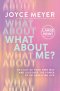 What about Me?: Get Out of Your Own Way and Discover the Power of an Unselfish Life