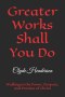 Greater Works Shall You Do: Walking in the Power, Purpose, and Promise of Christ