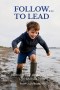 Follow ... to Lead: 8 Decades of Lessons from Life and Leaders