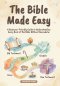 The Bible Made Easy: A Beginner-Friendly Guide to Understanding Every Book of the Bible Without Overwhelm