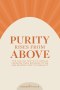 PURITY RISES FROM ABOVE: The Simple Truth to Obtain Freedom From Bondage to Sin and Restore Purity to Sexuality