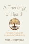 A Theology of Health: Wholeness and Human Flourishing