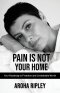Pain Is Not Your Home: Your Roadmap to Freedom and Unshakable Worth
