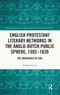English Protestant Literary Networks In The Anglo-dutch Public Sphere, 1592–1620