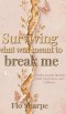 Surviving What Was Meant to Break Me: Finding Healing Through Faith, Forgiveness, and Resilience