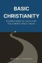 Basic Christianity: Foundations of Faith for Following Jesus Today: A Practical Guide to Understanding the Bible, Salvation, and the Christian Life