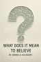 What Does It Mean To Believe?