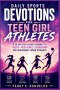 Daily Sports Devotions for Teen Girl Athletes: A 30 Day Faith-Based Journey to Focus, Resilience, Leadership, and Unshakable Inner Strength