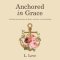 Anchored in Grace: A 90 Day Devotional for the Weary, the Brave, and the Healing.