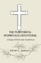 The Purposeful Workplace Devotional: 21 Days of Faith and Excellence