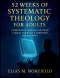 52 Weeks of Systematic Theology for Adults: Understand Christian Doctrine Clearly and Build a Confident, Biblical Faith