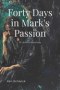 Forty Days in Mark's Passion: A Lenten Journey