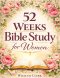 52 Weeks Bible Study for Women: A Life-Changing, Scripture-Based Journey to Deepen Your Faith, Strengthen Your Relationship with God, and Grow in Spir