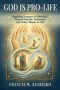 God Is Pro-Life: Applying Scripture to Abortion, Assisted Suicide, Euthanasia and Other Threats to Life