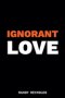 Ignorant Love