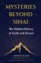 Mysteries Beyond Sinai: The Hidden History of Earth and Heaven