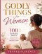 Godly Things for Women: 100 Faith-Building Habits for Prayer, Peace, Purpose, and Spiritual Growth