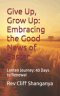 Give Up, Grow Up: Embracing the Good News  of Easter: Lenten Journey: 40 Days ro Renewal