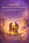 CATHOLIC DAILY LENT DEVOTIONAL FOR PARENTS 2026: 40 Days to Transform Your Family's Faith: Short Daily Reflections for Parents Who Want to Raise Child