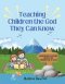 Teaching Children the God They Can Know: Elementary Lessons about the Character of God