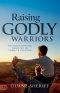 Raising Godly Warriors