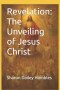 Revelation: The Unveiling of Jesus Christ
