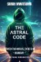 The Astral Code: Volume I - Introduction to Conscious Astral Travel