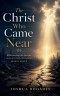 The Christ Who Came Near - Rediscovering the Saviour Who Stepped Into Our Broken World