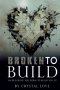 Broken to Build: I'm Breaking You Down To Build You Up