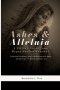 Ashes & Alleluia: A 40-Day Guide from Repentance to Renewal: Practical Prayers, Short Reflections & Daily Actions for a Transformative Lent