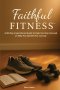 Faithful Fitness: A 90-Day Inspirational Guide to Help You Stay Focused on Why You Started This Journey