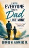 I Wish Everyone Had a Dad Like Mine: Lessons on Fatherhood, Faith, Family, and the Man Who Shaped My Life