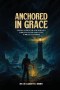 Anchored in Grace: Finding Strength and Serenity Through Faith Amid Life's Turbulent Storms