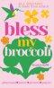 Bless My Broccoli: A Whole Faith, Plant-Based Prayer Book for Those Who Want to Eat Like an Angel