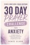 30-Day Prayer Challenge for Anxiety: A Guided Journey to Finding Peace, Trusting God, Overcoming Worry, and Strengthening Your Faith
