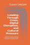 Leading Through Crisis, Digital Disruption, and Cultural Pressure: Christian Courage, Technology Discernment, and Organizational Resilience in Uncerta