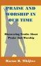 Praise And Worship In Our Time - Discovering Truths About Praise and Worship
