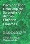 Decolonization: Unlocking the Strengths of African Christian Churches: From Dependency to Agency: Building Self-Reliant African Churches