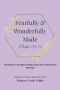 Fearfully and Wonderfully Made: Psalm 139:14