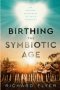 Birthing the Symbiotic Age: An Ancient Blueprint to Unite Humanity