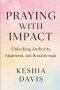Praying With Impact: Unlocking Authority, Alignment, and Breakthrough