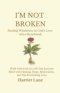 I'm Not Broken: Finding Wholeness in God's Love After Heartbreak: Walk with God on a 30-Day Journey filled with Healing, Hope, Restoration, and His Ev