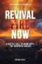 Revival Fire Now: A Battle Call to Burn Until the Darkness Breaks