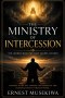 The Ministry of Intercession: Standing in the Gap for Others: Understanding the Call, Character, and Power of Intercessory Prayer