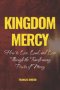 Kingdom Mercy: How to Live, Lead, and Love Through the Transforming Power of Mercy
