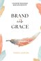 Brand With Grace Journal: Uncover Your True Kingdom Identity