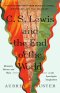 C. S. Lewis and the End of the World : Monsters, Heroes, and Hope in the Apocalyptic Imagination