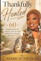 Thankfully HEALED: 60 Expressions of Gratitude to God from The Healed Mind of Her