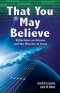 That You May Believe: Reflections on Science and the Miracles of Jesus